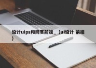 设计uips和网页前端_（ui设计 前端）