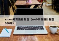 xmen网页设计报告（web网页设计报告800字）
