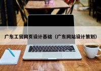 广东工贸网页设计基础（广东网站设计策划）